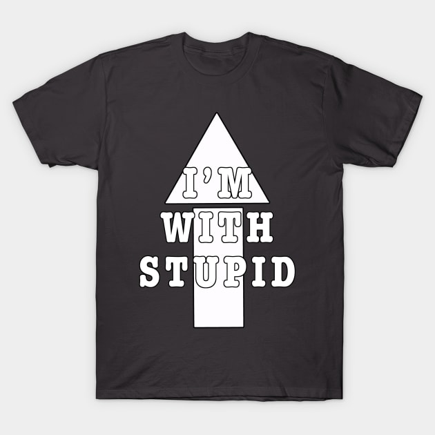 I'm With Stupid T-Shirt by Turnersartandcrafts